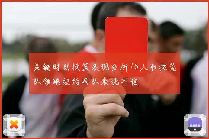 关键时刻投篮表现分析76人和拓荒队领跑纽约两队表现不佳