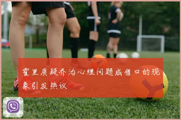 霍里质疑乔治心理问题成借口的现象引发热议